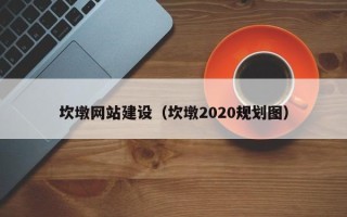 北票坎墩网站建设（坎墩2020规划图）
