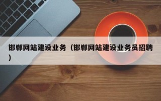 北票邯郸网站建设业务（邯郸网站建设业务员招聘）