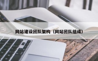 北票网站建设团队架构（网站团队组成）
