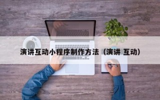 北票演讲互动小程序制作方法（演讲 互动）